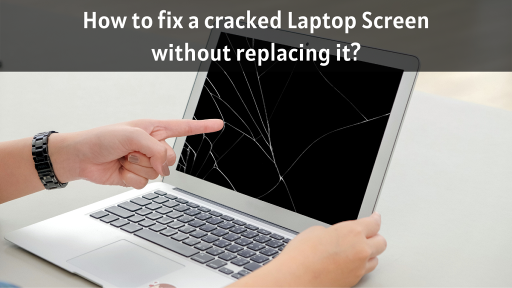 How To Fix A Cracked Laptop Screen Without Replacing It?