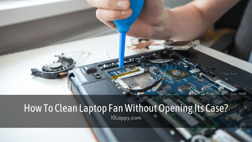 How To Clean Laptop Fan Without Opening Its Case?