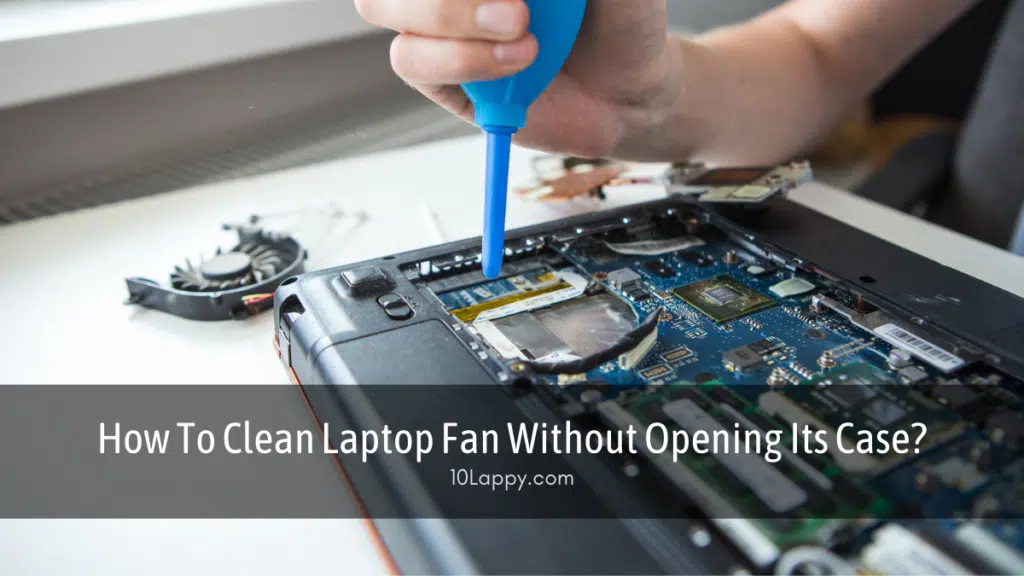 How To Clean Laptop Fan Without Opening Its Case?