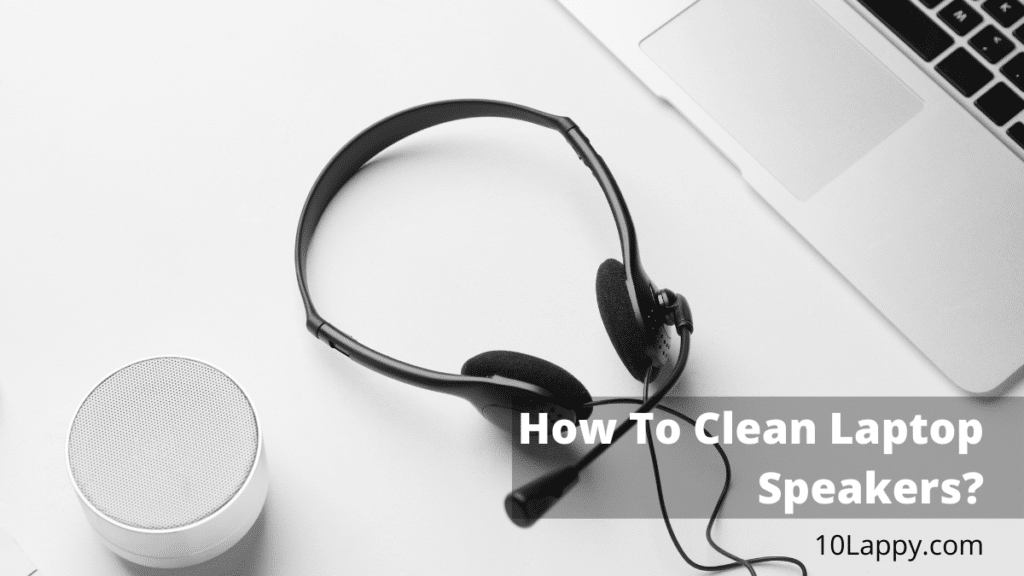 How To Clean Laptop Speakers?