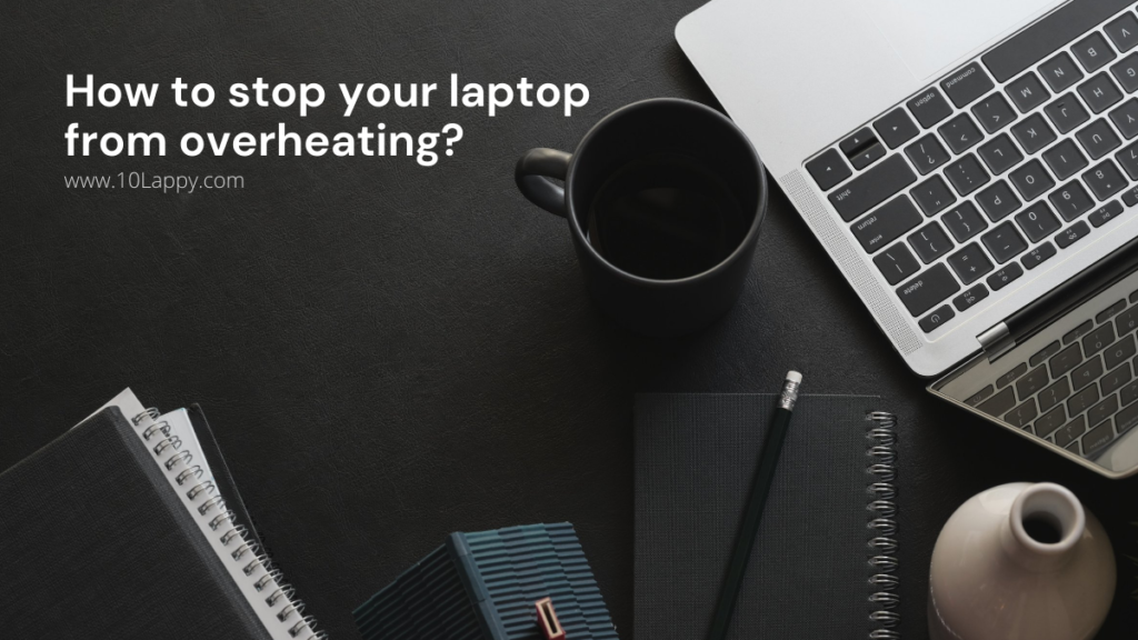 How To Stop Your Laptop From Overheating?