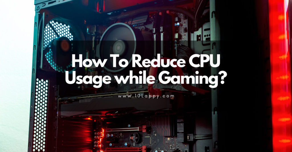 How To Reduce CPU Usage While Gaming?