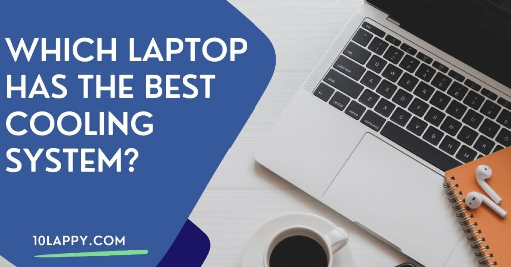 Which Laptop Has The Best Cooling System in 2022?