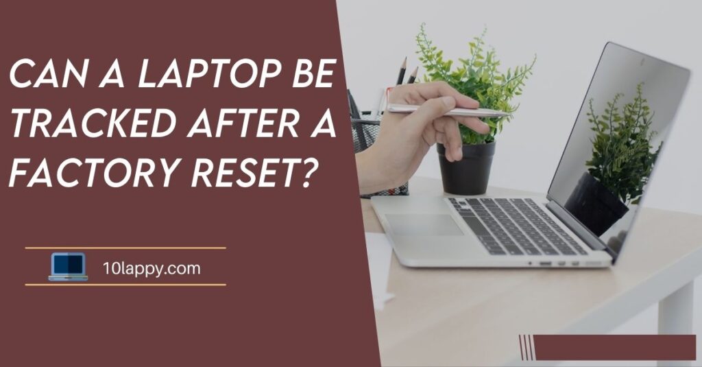 Can a Laptop Be Tracked After a Factory Reset