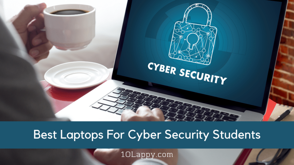 7 Best Laptops For Cyber Security Students 2024 [Buyer's Guide]