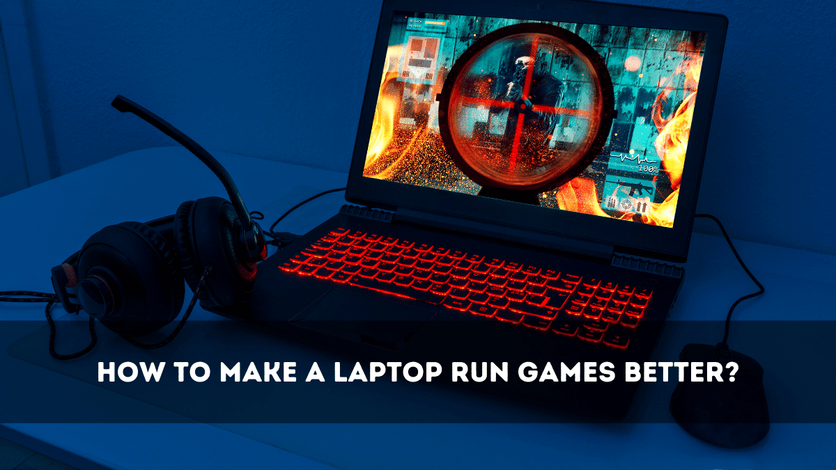 How To Make A Laptop Run Games Better?