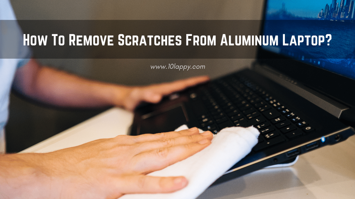 How To Remove Scratches From Aluminum Laptop?