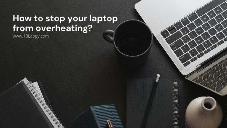 How To Stop Your Laptop From Overheating? [8 Easy Methods]