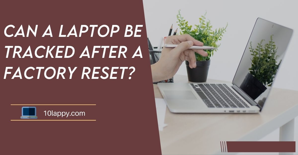 Can a laptop be tracked after a factory reset?